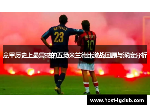 意甲历史上最震撼的五场米兰德比激战回顾与深度分析