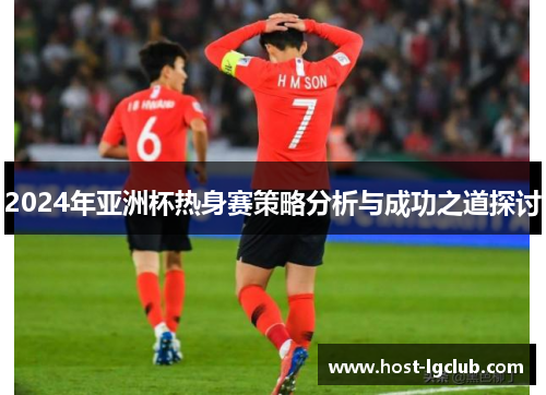 2024年亚洲杯热身赛策略分析与成功之道探讨