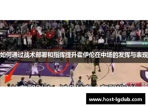 如何通过战术部署和指挥提升霍伊伦在中场的发挥与表现