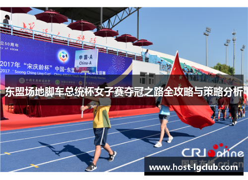 东盟场地脚车总统杯女子赛夺冠之路全攻略与策略分析
