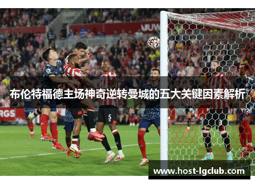 布伦特福德主场神奇逆转曼城的五大关键因素解析