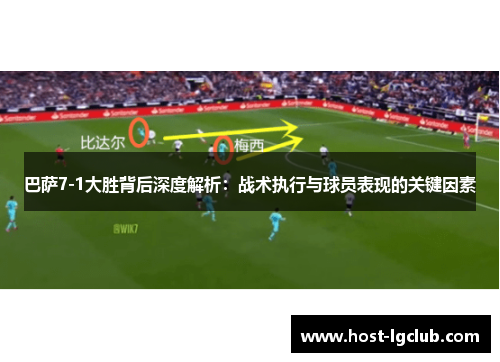 巴萨7-1大胜背后深度解析：战术执行与球员表现的关键因素