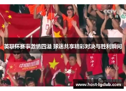 英联杯赛事激情四溢 球迷共享精彩对决与胜利瞬间