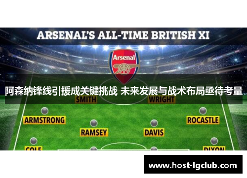阿森纳锋线引援成关键挑战 未来发展与战术布局亟待考量