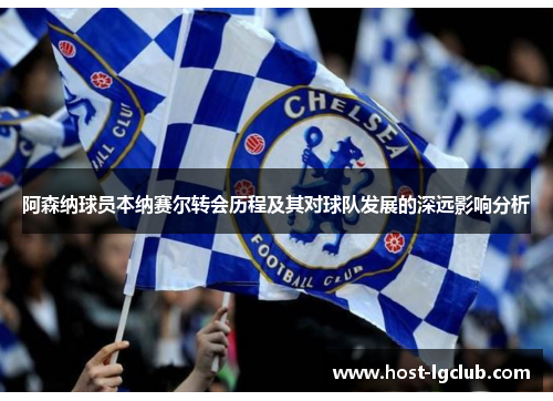 阿森纳球员本纳赛尔转会历程及其对球队发展的深远影响分析